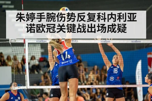 朱婷手腕伤势反复科内利亚诺欧冠关键战出场成疑